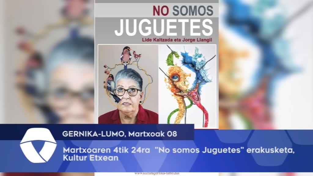 “No Somos Juguetes” izeneko erakusketa dago ikusgai Gernika-Lumoko Kultur Etxean, Martxoaren 4tik 25era bitartean
